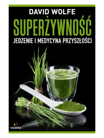 SUPERŻYWNOŚĆ Jedzenie i Medycyna Przyszłości - David Wolfe