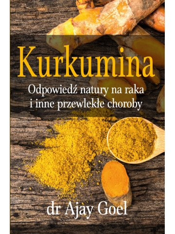 Kurkumina. Odpowiedź natury na raka i inne przewlekłe choroby dr Ajay Goel - książka